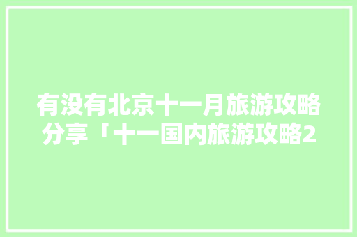 有没有北京十一月旅游攻略分享「十一国内旅游攻略2到3天」