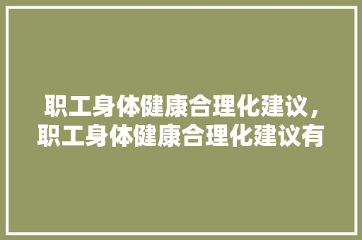 职工身体健康合理化建议，职工身体健康合理化建议有哪些。