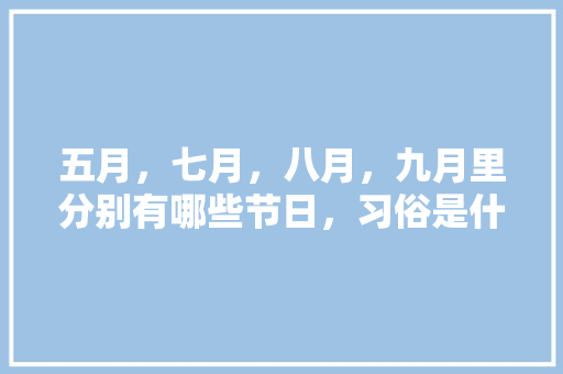 五月，七月，八月，九月里分别有哪些节日，习俗是什么？大家帮帮忙吧「8月9月国内旅游攻略图」 健康知识