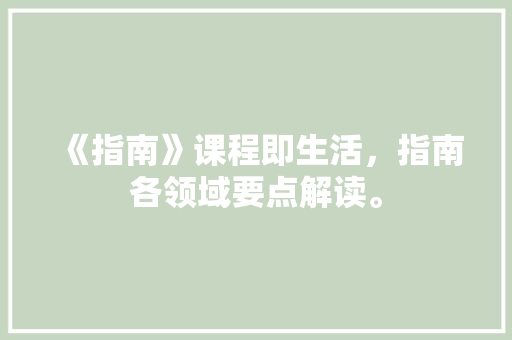 《指南》课程即生活，指南各领域要点解读。 《指南》课程即生活，指南各领域要点解读。 家庭生活