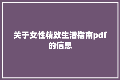 关于女性精致生活指南pdf的信息 关于女性精致生活指南pdf的信息 家庭生活