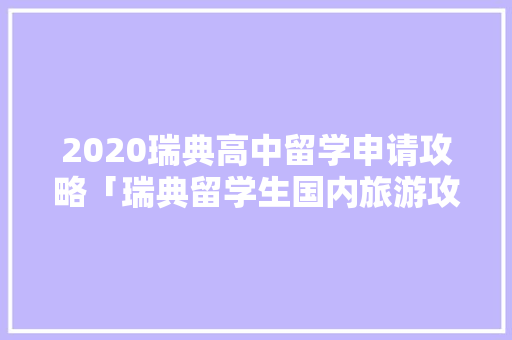 2020瑞典高中留学申请攻略「瑞典留学生国内旅游攻略大全」 2020瑞典高中留学申请攻略「瑞典留学生国内旅游攻略大全」 家庭生活