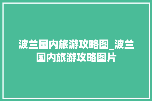 波兰国内旅游攻略图_波兰国内旅游攻略图片