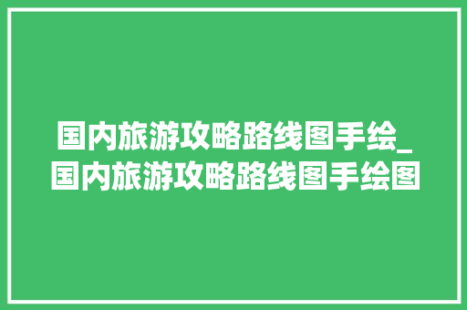 国内旅游攻略路线图手绘_国内旅游攻略路线图手绘图 国内旅游攻略路线图手绘_国内旅游攻略路线图手绘图 健康知识