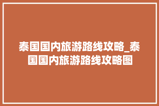 泰国国内旅游路线攻略_泰国国内旅游路线攻略图 泰国国内旅游路线攻略_泰国国内旅游路线攻略图 家庭生活