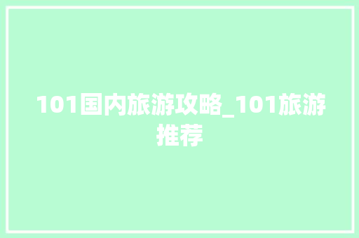 101国内旅游攻略_101旅游推荐
