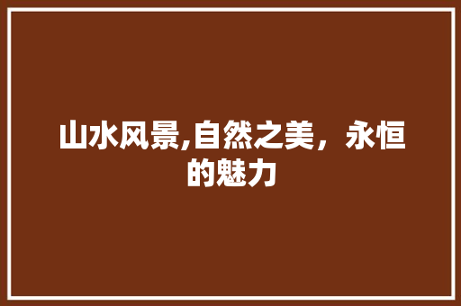 山水风景,自然之美，永恒的魅力