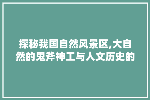 探秘我国自然风景区,大自然的鬼斧神工与人文历史的交融 健康知识