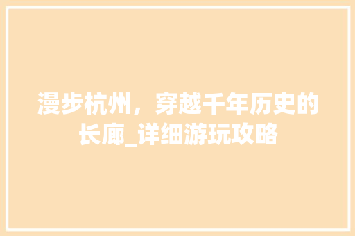 漫步杭州，穿越千年历史的长廊_详细游玩攻略 美食食谱